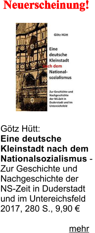 Neuerscheinung!            Gtz Htt: Eine deutsche  Kleinstadt nach dem  Nationalsozialismus -  Zur Geschichte und  Nachgeschichte der  NS-Zeit in Duderstadt  und im Untereichsfeld 2017, 280 S., 9,90                               mehr