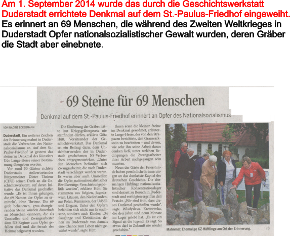 Am 1. September 2014 wurde das durch die Geschichtswerkstatt  Duderstadt errichtete Denkmal auf dem St.-Paulus-Friedhof eingeweiht.  Es erinnert an 69 Menschen, die whrend des Zweiten Weltkrieges in  Duderstadt Opfer nationalsozialistischer Gewalt wurden, deren Grber  die Stadt aber einebnete.